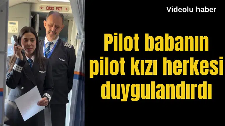 Pilot babanın pilot kızı herkesi duygulandırdı