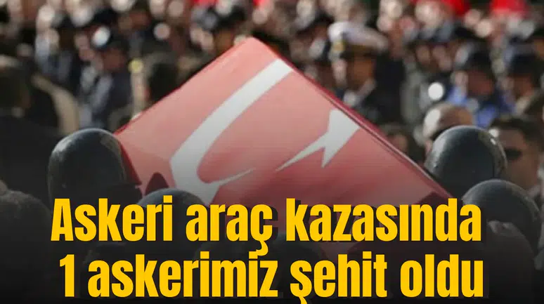 Askeri araç kazasında 1 askerimiz şehit oldu