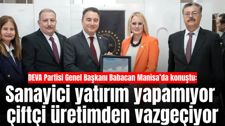 DEVA Partisi Genel Başkanı Babacan Manisa’da konuştu: Sanayici yatırım yapamıyor çiftçi üretimden vazgeçiyor