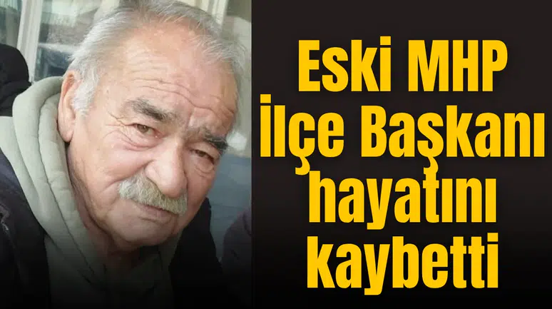 Eski MHP İlçe Başkanı hayatını kaybetti