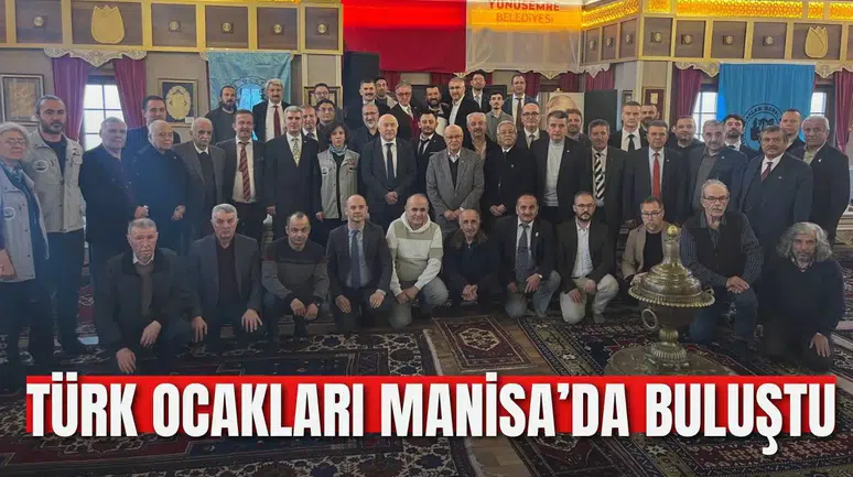 TÜRK OCAKLARI MANİSA’DA BULUŞTU