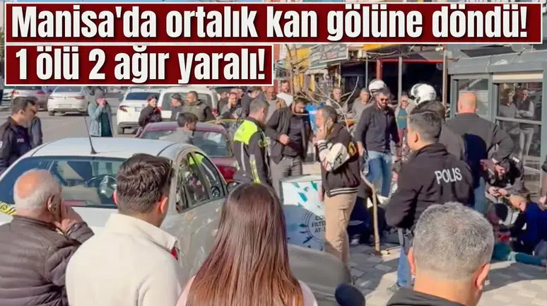 Manisa'da ortalık kan gölüne döndü! 1 ölü 2 ağır yaralı!
