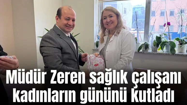 Müdür Zeren sağlık çalışanı kadınların gününü kutladı