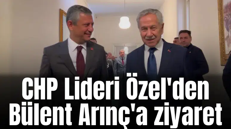 CHP Lideri Özel'den Bülent Arınç'a ziyaret