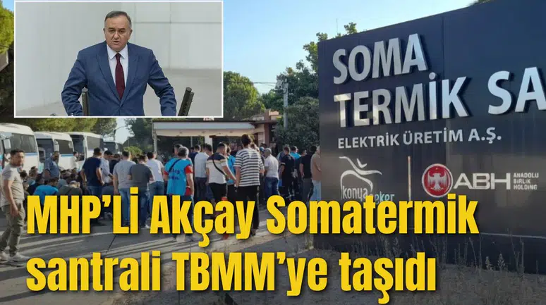 MHP’Lİ AKÇAY SOMATERMİK SANTRALİ TBMM GENEL KURULUNA TAŞIDI