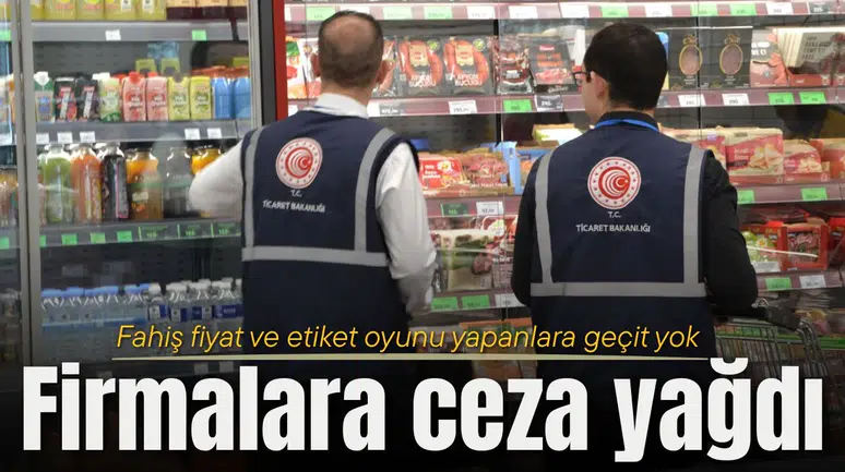 Fahiş fiyat ve etiket oyunu yapanlara ceza yağdı