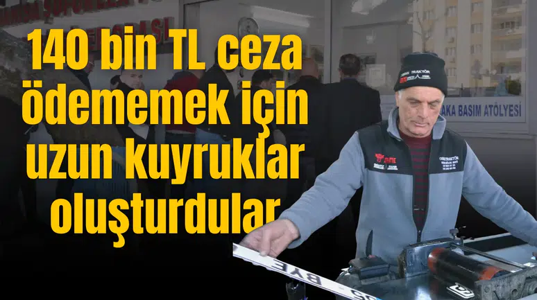 140 bin TL ceza ödememek için uzun kuyruklar oluşturdular