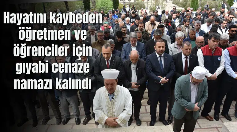 Hayatını kaybeden öğretmen ve öğrenciler için gıyabi cenaze namazı kalındı