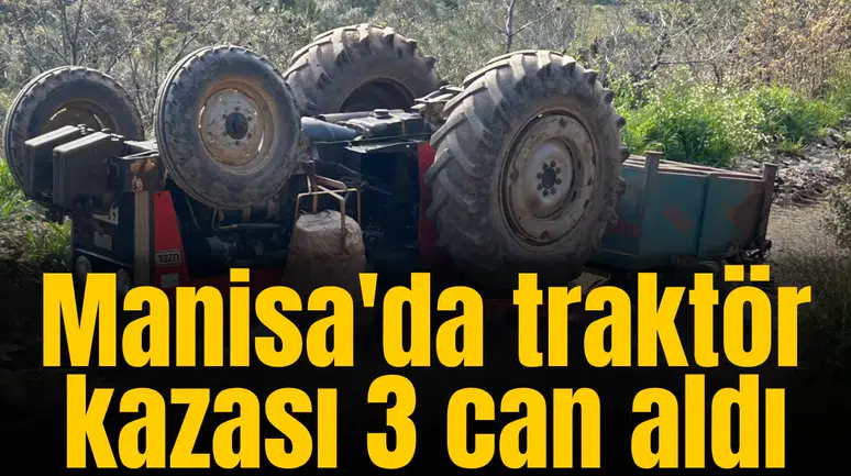 Manisa'da traktör kazası 3 can aldı