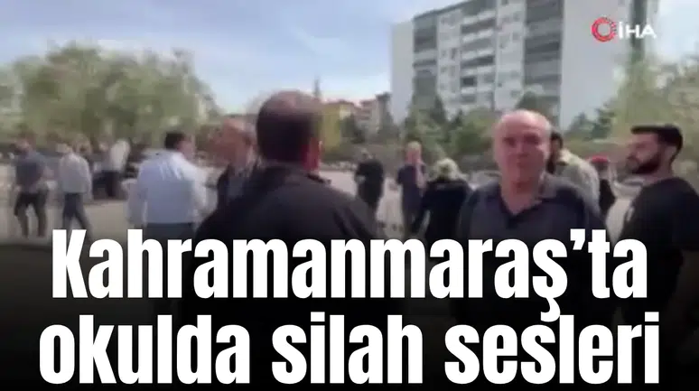 Kahramanmaraş’ta okulda silah sesleri