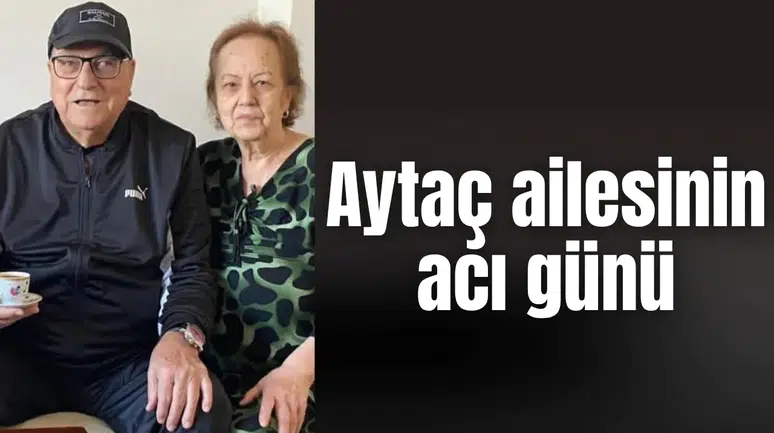 Aytaç ailesinin acı günü