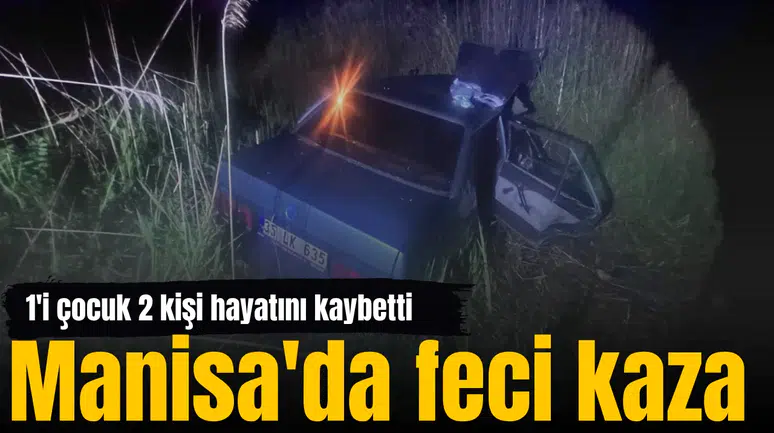 Manisa'da feci kaza: 1'i çocuk 2 kişi hayatını kaybetti