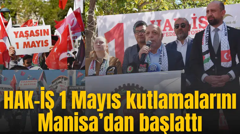 HAK-İŞ 1 Mayıs kutlamalarını Manisa’dan başlattı