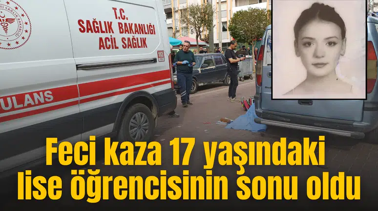 Feci kaza 17 yaşındaki lise öğrencisinin sonu oldu