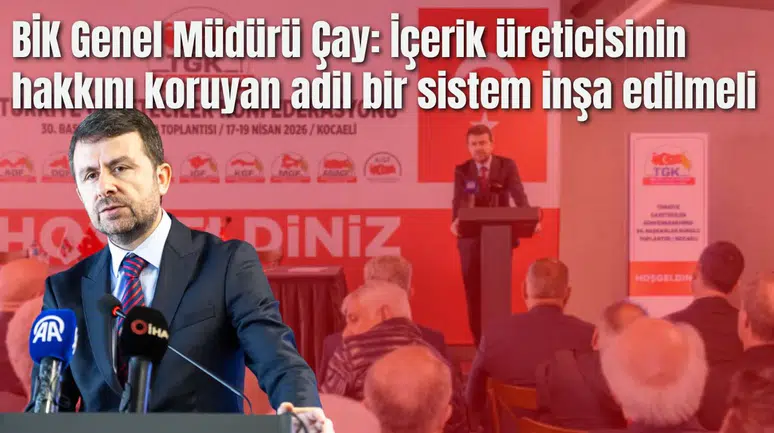 BİK Genel Müdürü Çay: İçerik üreticisinin hakkını koruyan adil bir sistem inşa edilmeli