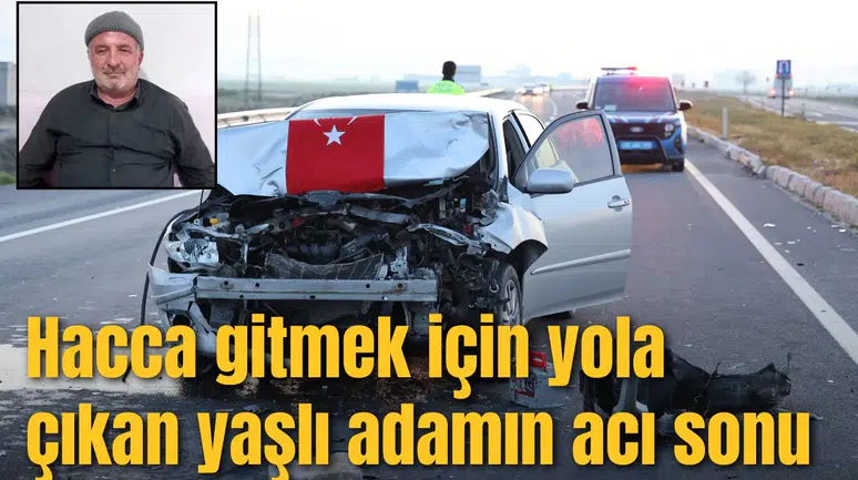 Hacca gitmek için yola çıkan yaşlı adamın acı sonu