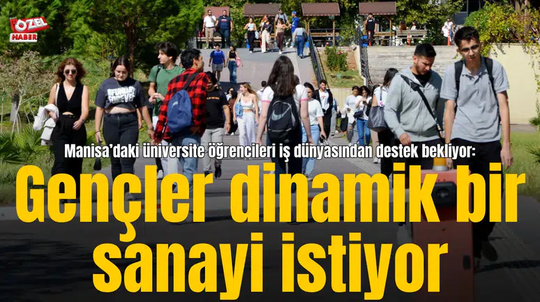 Manisa’daki üniversite öğrencileri iş dünyasından destek bekliyor:  Gençler dinamik bir sanayi istiyor