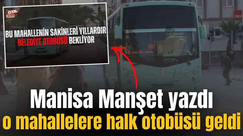 Manisa Manşet yazdı, o mahallelere halk otobüsü geldi
