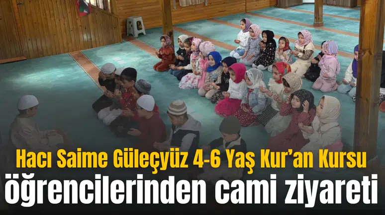 Hacı Saime Güleçyüz 4-6 Yaş Kur’an Kursu öğrencilerinden cami ziyareti