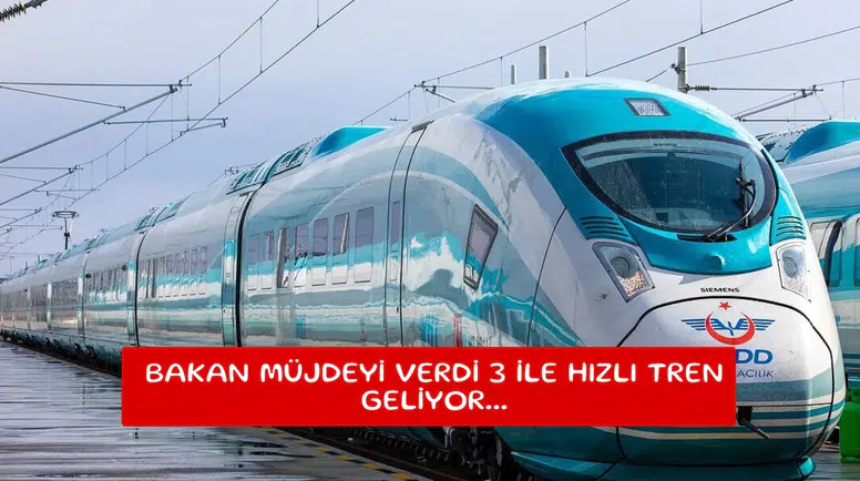 Bakan müjdeyi verdi 3 ile hızlı tren geliyor...