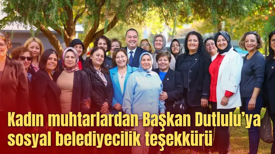 Kadın muhtarlardan Başkan Dutlulu’ya sosyal belediyecilik teşekkürü