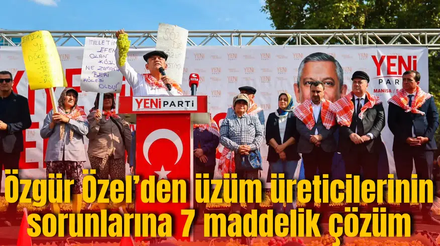 Özgür Özel’den üzüm üreticilerinin sorunlarına 7 maddelik çözüm