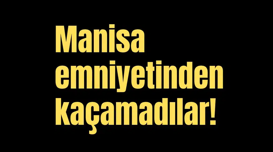 Manisa emniyetinden kaçamadılar!
