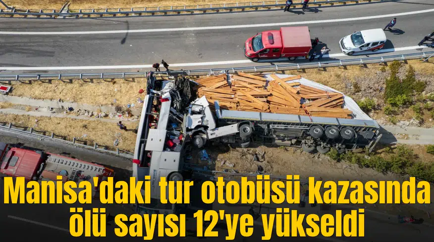 Manisa'daki tur otobüsü kazasında ölü sayısı 12'ye yükseldi