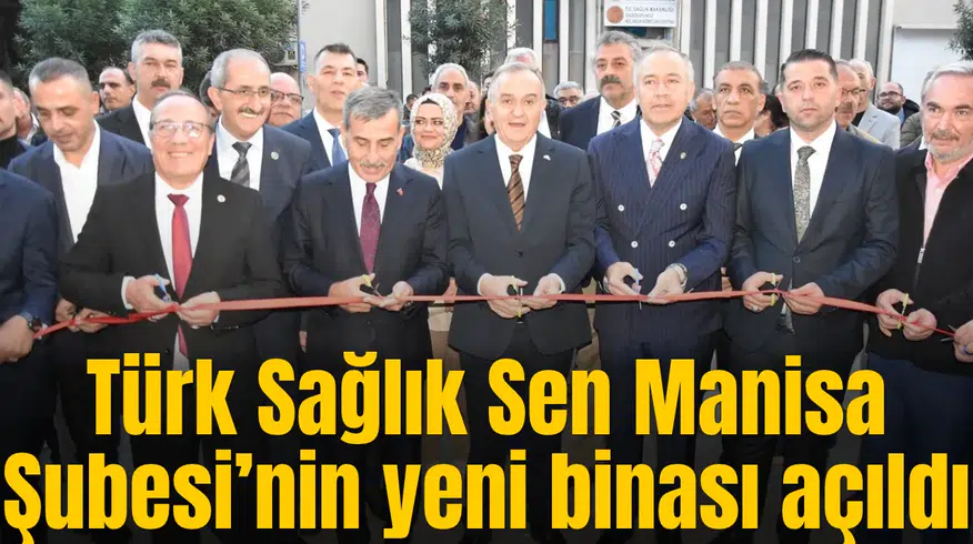 Türk Sağlık Sen Manisa Şubesi’nin yeni binası açıldı