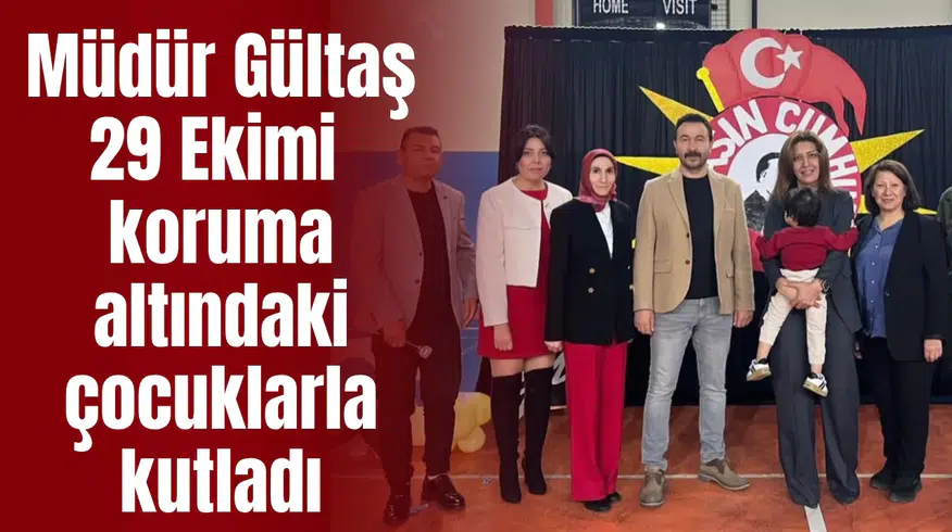 Aile ve Sosyal Hizmetler Müdürü Gültaş 29 Ekimi koruma altındaki çocuklarla kutladı