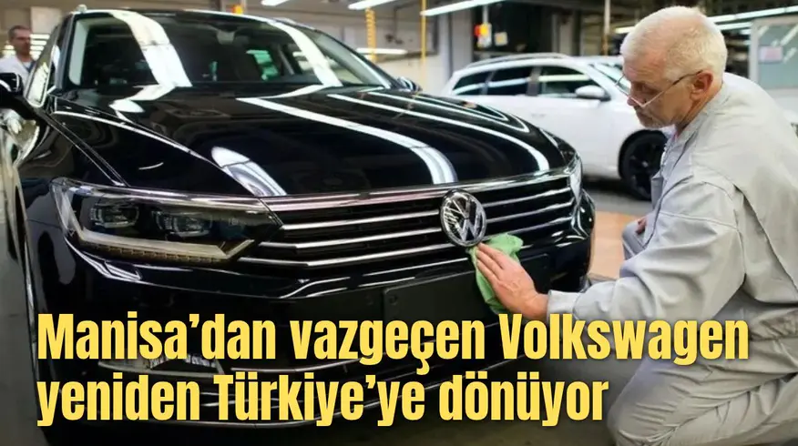 Manisa’dan vazgeçen Volkswagen yeniden Türkiye’ye dönüyor