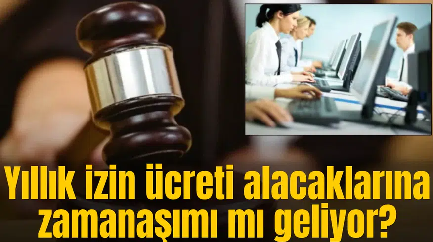 Yıllık izin ücreti alacaklarına zamanaşımı mı geliyor?