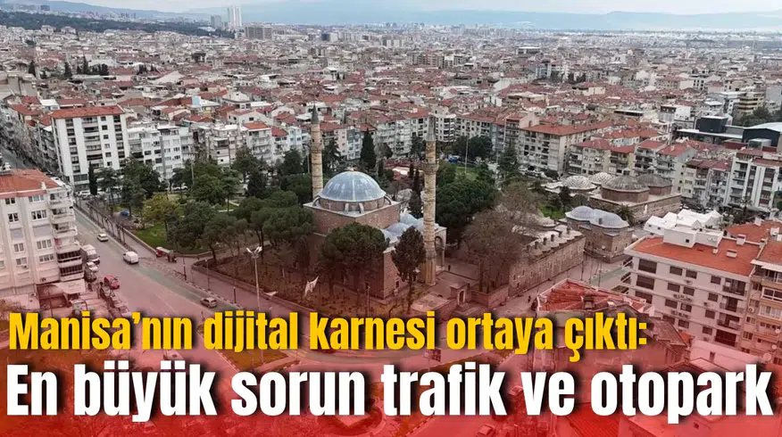 Manisa’nın dijital karnesi ortaya çıktı: En büyük sorun trafik ve otopark