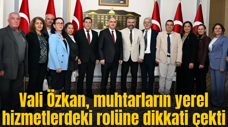 Vali Özkan, muhtarların yerel hizmetlerdeki rolüne dikkati çekti