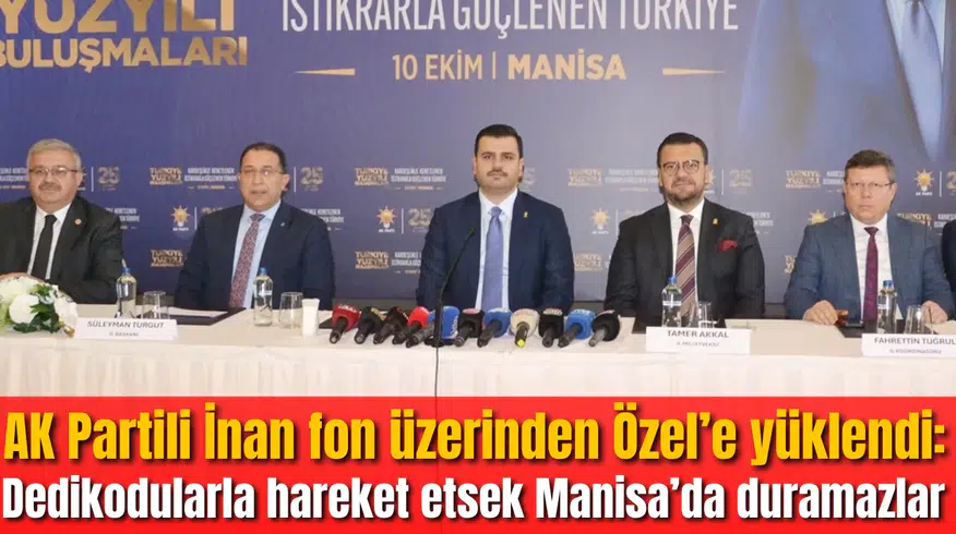 AK Partili İnan fon üzerinden Özel’e yüklendi: Dedikodularla hareket etsek Manisa’da duramazlar