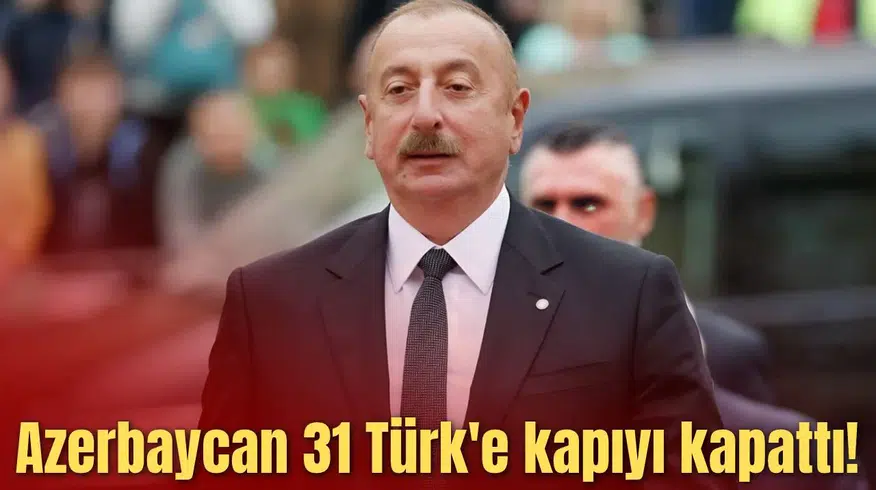 Azerbaycan 31 Türk'e kapıyı kapattı!