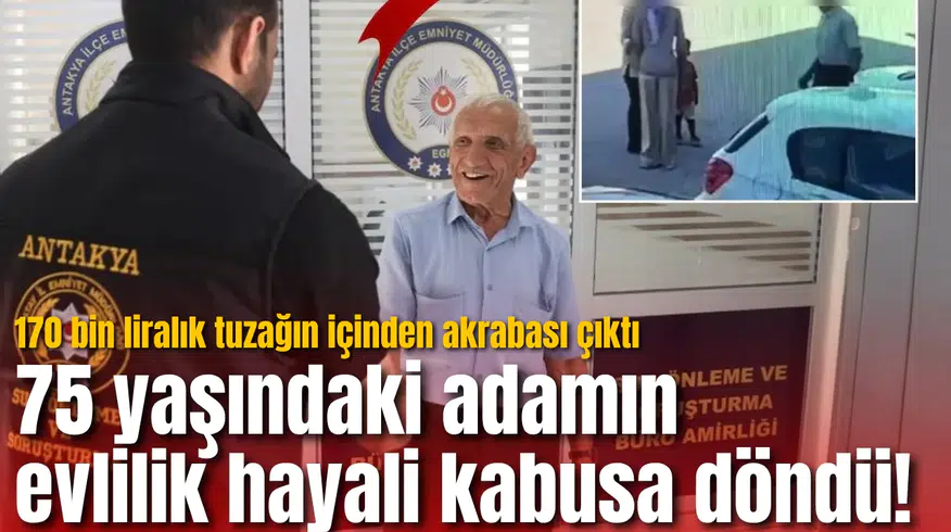 75 yaşındaki adamın evlilik hayali kabusa döndü! 170 bin liralık tuzağın içinden akrabası çıktı