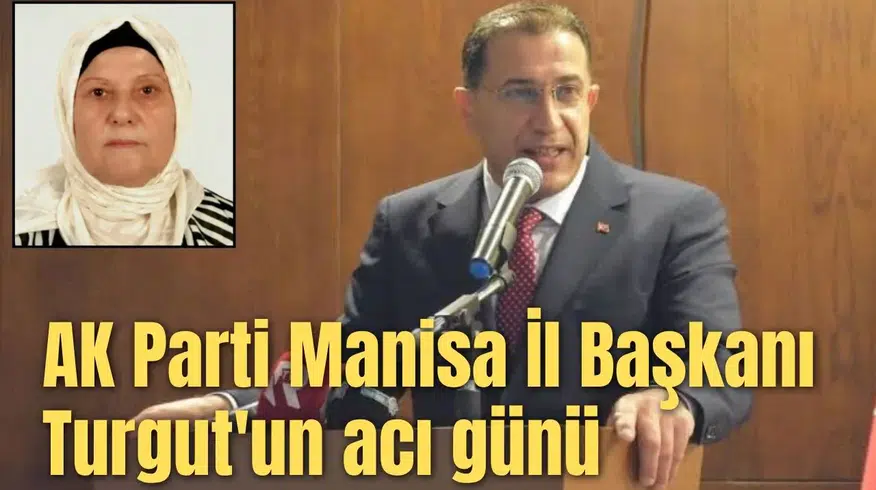 AK Parti Manisa İl Başkanı Turgut'un acı günü