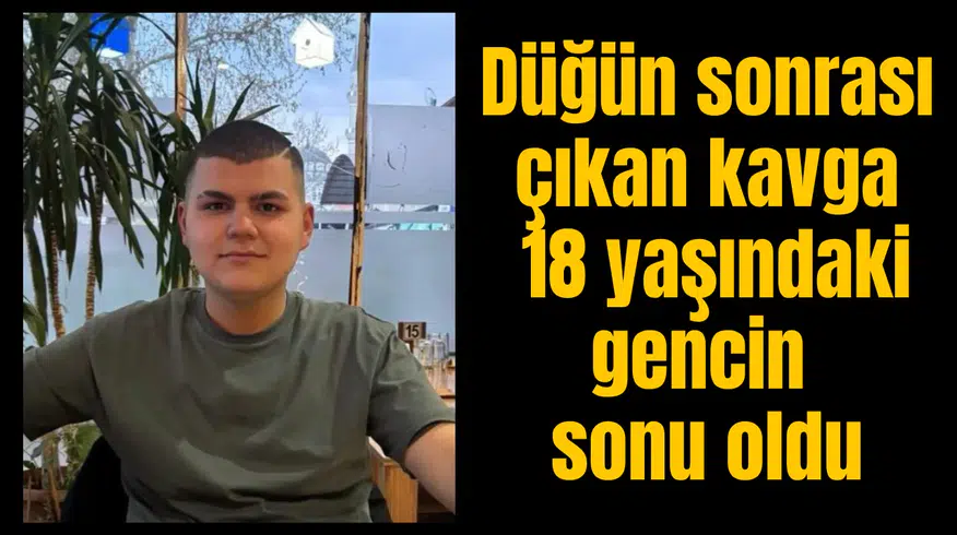 Düğün sonrası çıkan kavga 18 yaşındaki gencin sonu oldu