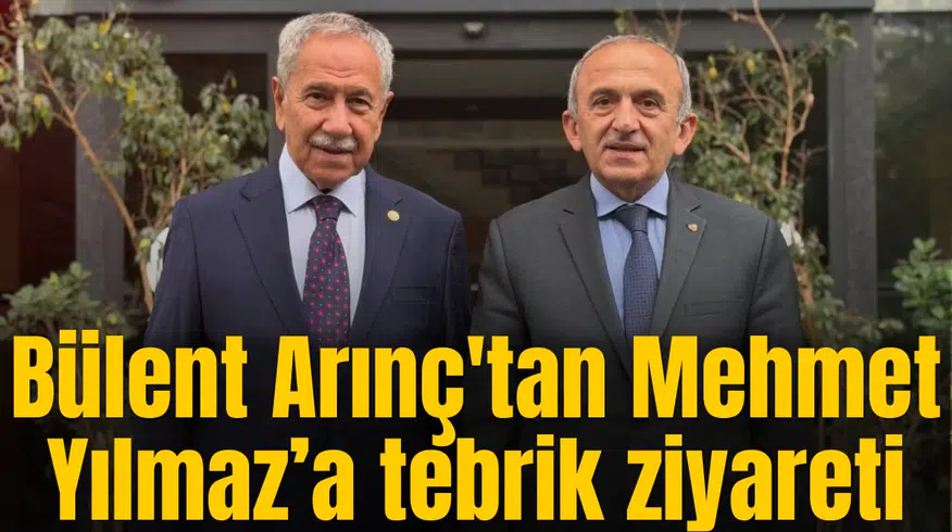 Bülent Arınç'tan Mehmet Yılmaz’a tebrik ziyareti