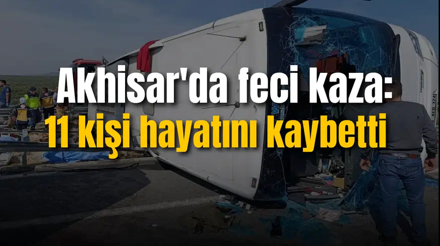 Akhisar'da feci kaza: 11 kişi hayatını kaybetti