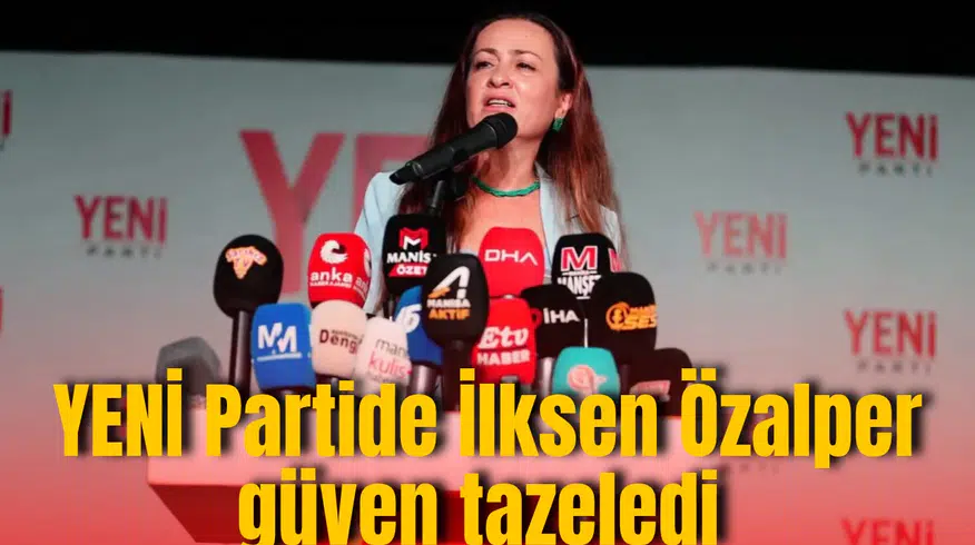 YENİ Partide İlksen Özalper güven tazeledi