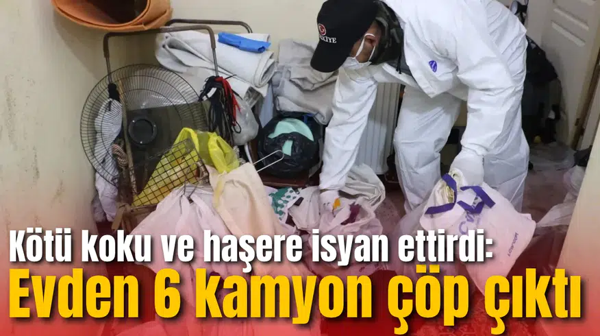 Kötü koku ve haşere isyan ettirdi: Evden 6 kamyon çöp çıktı