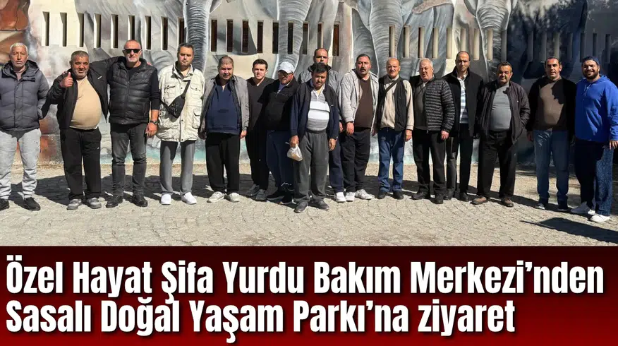 Özel Hayat Şifa Yurdu Bakım Merkezi’nden Sasalı Doğal Yaşam Parkı’na ziyaret