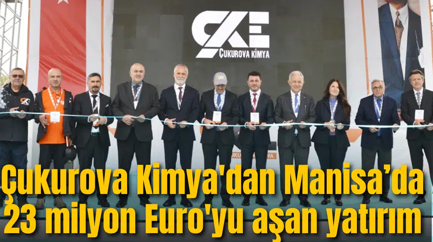 Çukurova Kimya'dan Manisa’da 23 milyon Euro'yu aşan yatırım