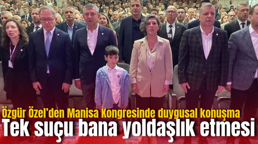 Özgür Özel’den Manisa Kongresinde duygusal konuşma: Tek suçu bana yoldaşlık etmesi