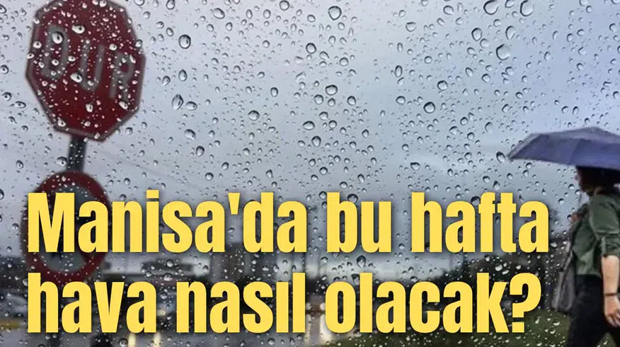 Manisa'da bu hafta hava nasıl olacak?