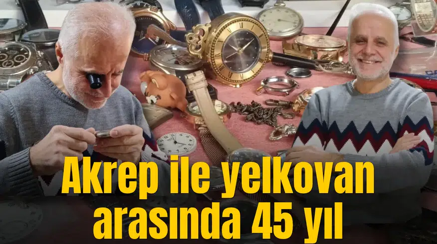Akrep ile yelkovan arasında 45 yıl