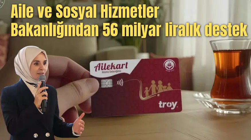 Aile ve Sosyal Hizmetler Bakanlığından 56 milyar liralık destek