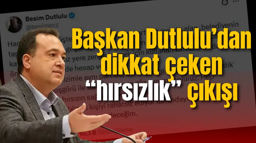 Başkan Dutlulu’dan dikkat çeken “hırsızlık” çıkışı